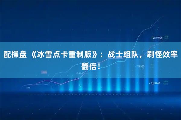 配操盘 《冰雪点卡重制版》：战士组队，刷怪效率翻倍！