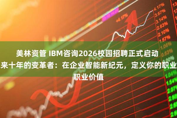 美林资管 IBM咨询2026校园招聘正式启动 致未来十年的变革者：在企业智能新纪元，定义你的职业价值