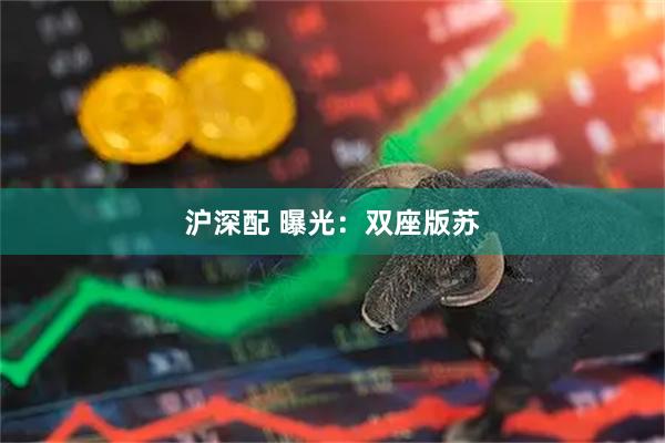沪深配 曝光：双座版苏